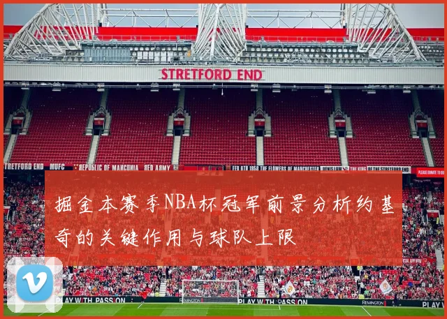 掘金本赛季NBA杯冠军前景分析约基奇的关键作用与球队上限