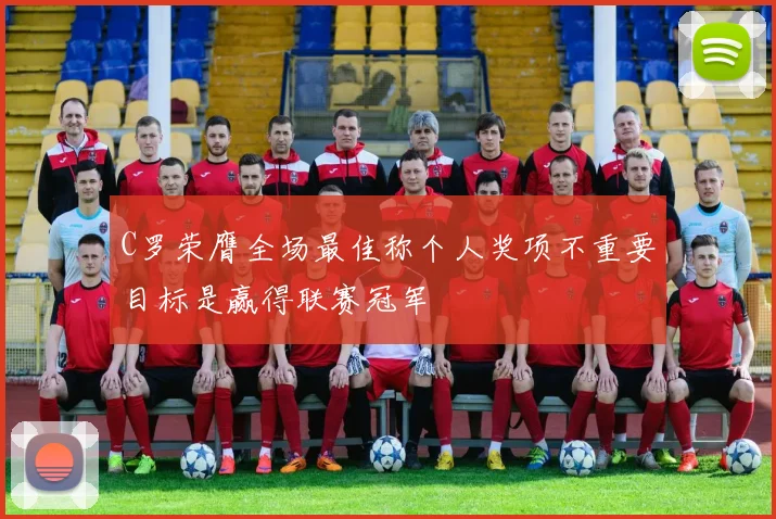 C罗荣膺全场最佳称个人奖项不重要目标是赢得联赛冠军