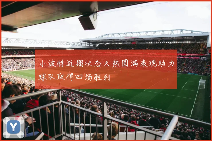 小波特近期状态火热圆满表现助力球队取得四场胜利