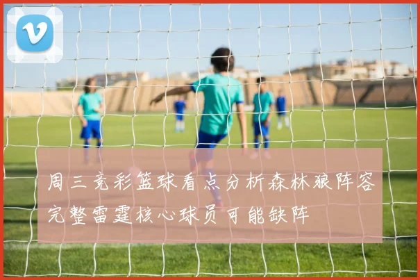 周三竞彩篮球看点分析森林狼阵容完整雷霆核心球员可能缺阵
