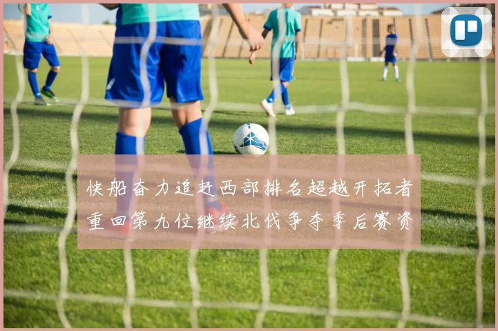 快船奋力追赶西部排名超越开拓者重回第九位继续北伐争夺季后赛资格