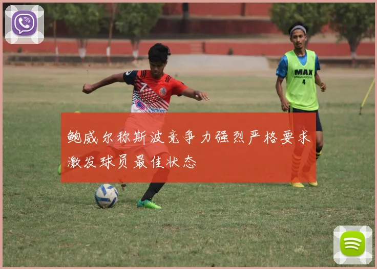 鲍威尔称斯波竞争力强烈严格要求激发球员最佳状态